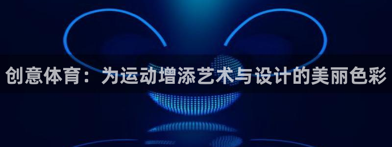 球速体育：创意体育：为运动增添艺术与设计的美丽色彩