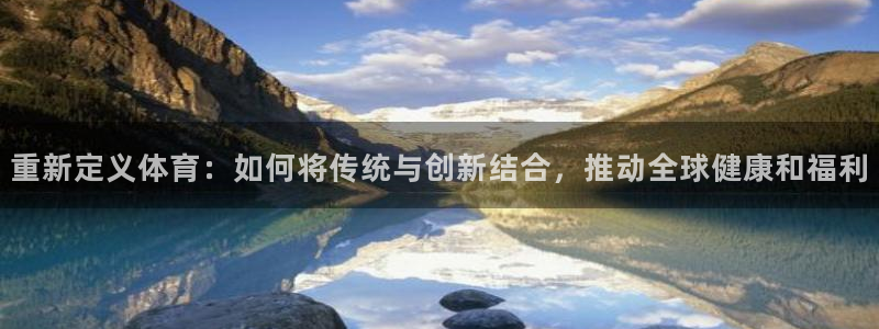 球速体育：重新定义体育：如何将传统与创新结合，推动全球健康和福利