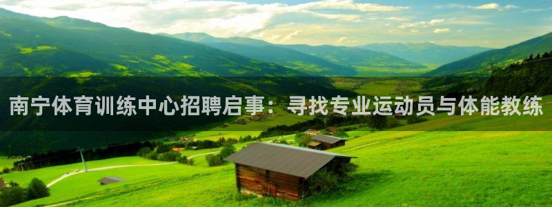 球速体育：南宁体育训练中心招聘启事：寻找专业运动员与体能教练