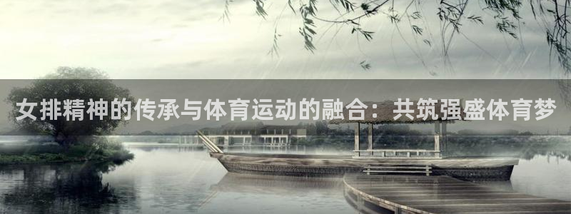 球速体育：女排精神的传承与体育运动的融合：共筑强盛体育梦