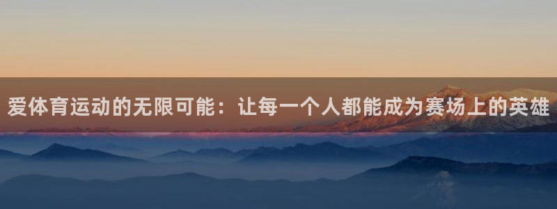 球速体育：爱体育运动的无限可能：让每一个人都能成为赛场上的英雄