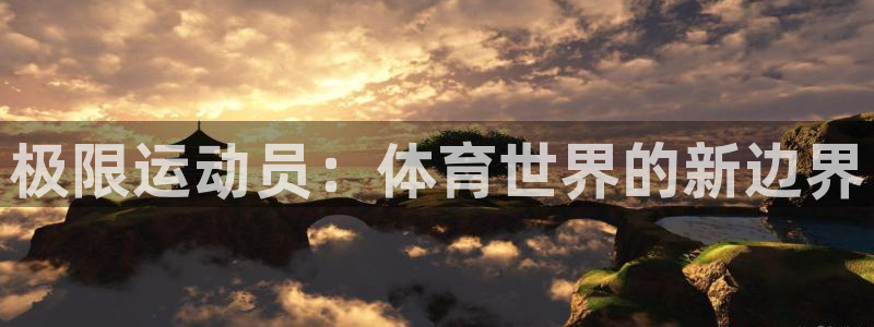 球速体育：极限运动员：体育世界的新边界